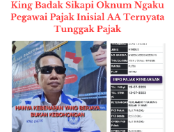 Oknum Ngaku Pegawai Pajak Tidak Taat Pajak Inisial AA, Disoal King Badak, Ini Kronologisnya